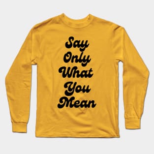 Say Only What You Mean Long Sleeve T-Shirt